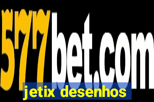 jetix desenhos